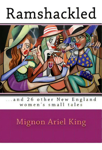 Ramshackled: ...and 26 Other New England Women's Small Tales, De King, Mignon Ariel., Vol. 1. Editorial Lightning Source Inc, Tapa Blanda En Inglés