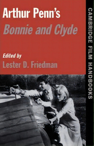 Cambridge Film Handbooks: Arthur Penn's Bonnie And Clyde, De Lester D. Friedman. Editorial Cambridge University Press, Tapa Blanda En Inglés