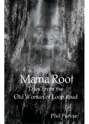 Mama Root: Tales From The Old Woman Of Loop Road, De Penne, Phil. Editorial Createspace, Tapa Blanda En Inglés