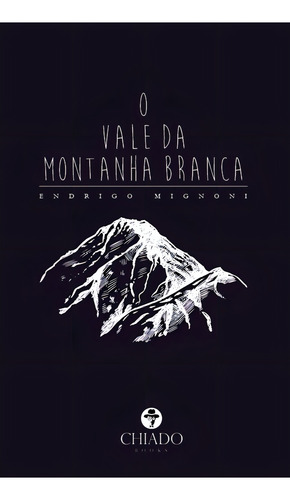 O Vale da Montanha Branca, de Mignoni, Endrigo. Editorial CHIADO EDITORA, capa mole em português, 2019