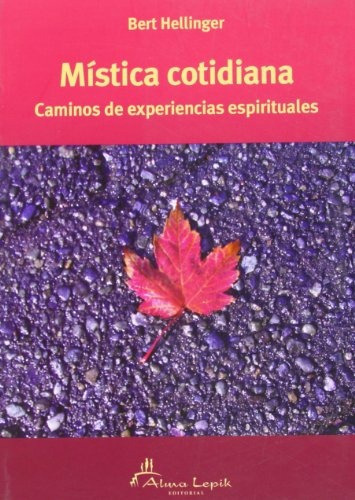 Mistica Cotidiana - Bert Hellinger, De Bert Hellinger. Editorial Alma Lepik En Español