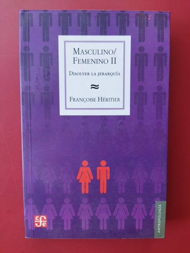 Masculino Femenino. Disolver La Jerarquía Francoise Heritier