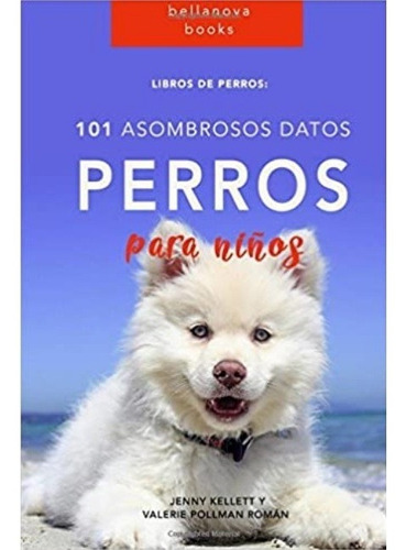 Libros De Perros: 101 Asombrosos Datos Sobre Perros
