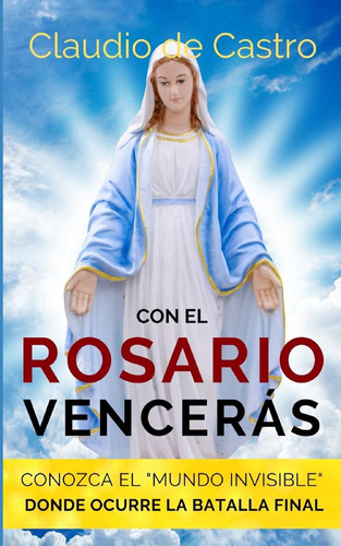 Libro: Con El Rosario Vencerás: Conozca El Mundo Invisible D