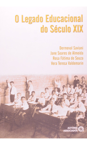 Livro O Legado Educacional Do Século Xix - Dermeval Saviani/ Jane Soares De Almeida [2006]