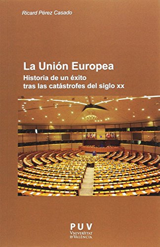 La Unión Europea : Historia De Un Éxito Tras Las Catástrofes