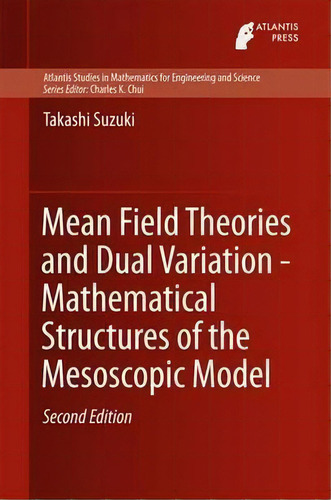 Mean Field Theories And Dual Variation - Mathematical Structures Of The Mesoscopic Model, De Takashi Suzuki. Editorial Atlantis Press Zeger Karssen, Tapa Dura En Inglés