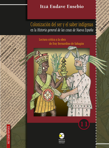 Colonización Del Ser Y El Saber Indígenas En La Historia General De Las Cosas De Nueva España, De Eudave Eusebio, Itzá. Heterotopías Editorial Bonilla Artigas, Edición 1 En Español, 2023