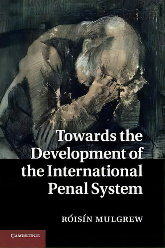 Towards The Development Of The International Penal System, De Rã³isãn Mulgrew. Editorial Cambridge University Press, Tapa Blanda En Inglés