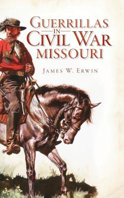 Libro Guerillas In Civil War Missouri - Erwin, James W.