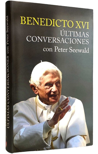 Benedicto Xvi: Últimas Conversaciones Con Peter Seewald