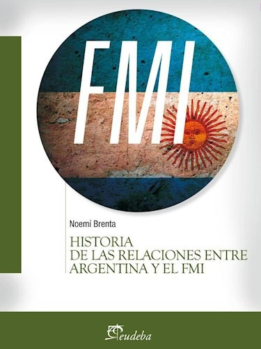 Historia De Las Relaciones Entre Argentina Y El Fmi - Brenta