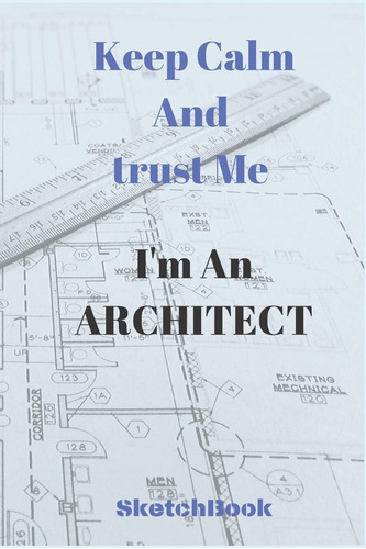 Libro: Keep Calm And Trust Me Im An Architect Sketchbook: K