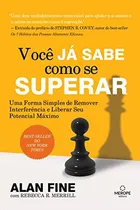 Comprar Livro Auto Ajuda Você Já Sabe Como Se Superar Uma Forma Simples De Remover Interferência E Liberar Seu Potencial Máximo De Alan Fine Pela Merope (2016)