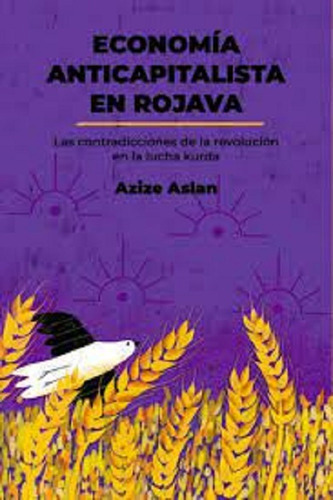 Economia Anticapitalista En Rojava - Aslan - Bajo Tierra 