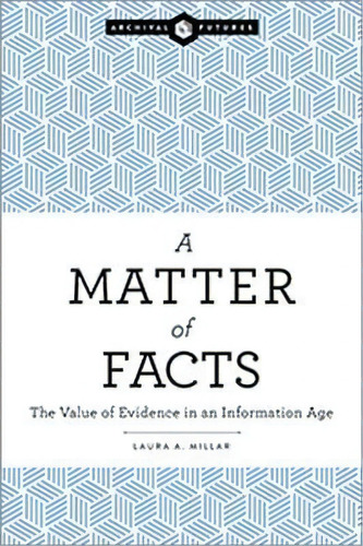 A Matter Of Facts : The Value Of Evidence In An Information Age, De Laura A. Millar. Editorial American Library Association, Tapa Blanda En Inglés