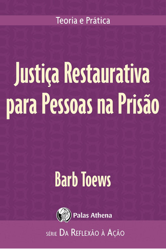 Justiça Restaurativa para Pessoas na Prisão: Teoria e prática, de Toews, Barb. Série Da reflexão a Ação Editora Associação Palas Athena do Brasil, capa mole em português, 2019