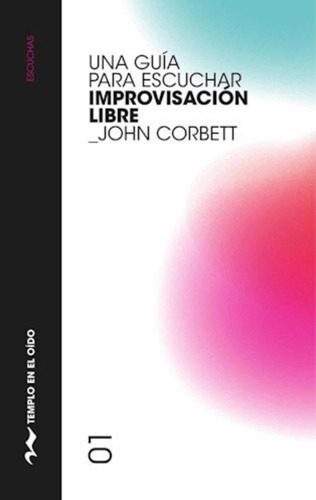 Una Guía Para Escuchar Improvisación Libre - John Corbett