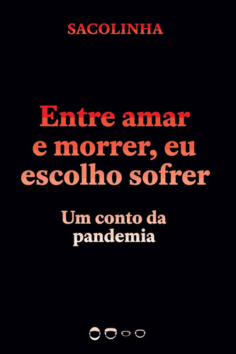 Entre amar e morrer, eu escolho sofrer: Um conto da pandemia, de Sacolinha. Série Coleção 2020 Editora Todavia,Editora Todavia, capa mole em português, 2020