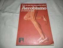 Comprar Todo Lo Que Hay Que Saber Sobre Aerobismo - James F Fixx