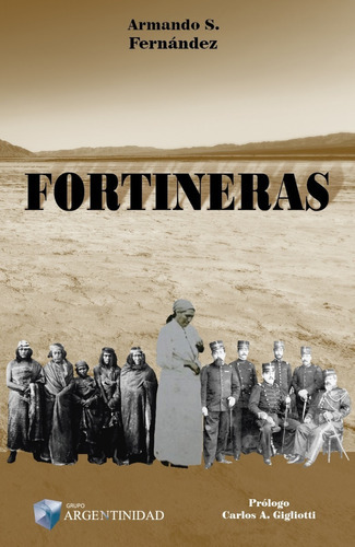 Fortineras: Heroínas De La Conquista Del Desierto, De Armando S. Fernández. Editorial Ediciones Argentinidad, Tapa Blanda En Castellano, 2019