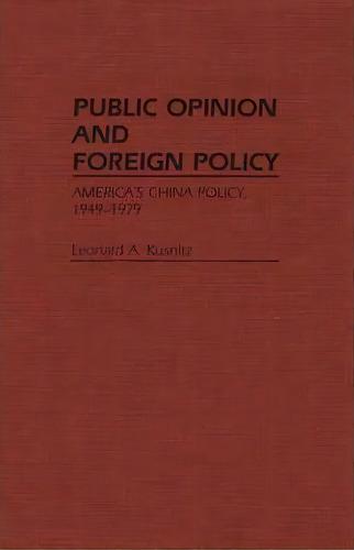Public Opinion And Foreign Policy : America's China Policy, 1949-1979, De Leonard A. Kusnitz. Editorial Abc-clio, Tapa Dura En Inglés
