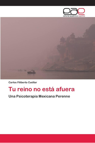 Libro:tu Reino No Está Afuera: Una Psicoterapia Mexicana Per