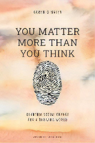 You Matter More Than You Think : Quantum Social Change For A Thriving World, De Karen O'brien. Editorial Cchange Press, Tapa Blanda En Inglés