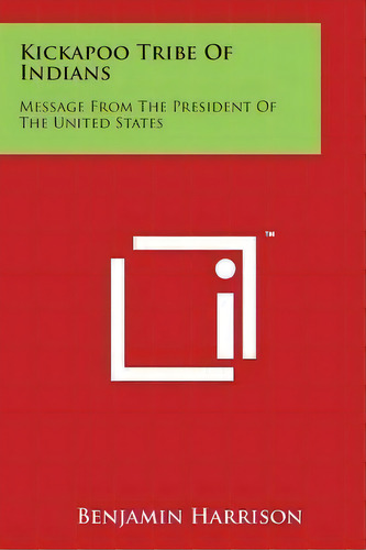 Kickapoo Tribe Of Indians : Message From The President Of The United States, De Benjamin Harrison. Editorial Literary Licensing, Llc, Tapa Blanda En Inglés