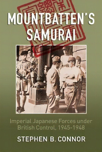 Mountbatten's Samurai : Imperial Japanese Army And Navy Forces Under British Control In Southeast..., De Stephen B. Nor. Editorial Seventh Citadel, Tapa Blanda En Inglés