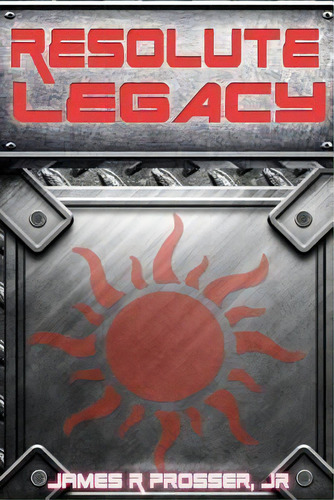 Resolute Legacy, De James R Prosser Jr. Editorial Createspace Independent Publishing Platform, Tapa Blanda En Inglés