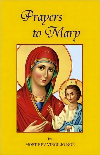 Prayers To Mary : The Most Beautiful Marian Prayers Taken From The Liturgies Of The Church And Ch..., De Virgilio Noe. En Inglés