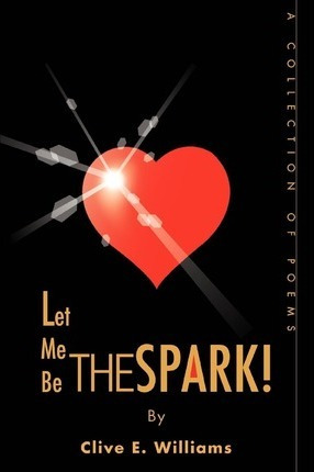 Libro Let Me Be The Spark! : A Collection Of Poems - Cliv...