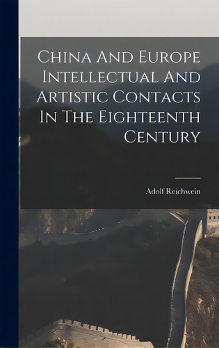 China And Europe Intellectual And Artistic Contacts In The Eighteenth Century, De Adolf Reichwein. Editorial Hassell Street Pr, Tapa Dura En Inglés