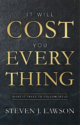 It Will Cost You Everything : What It Takes To Follow Jesus, De Steven J. Lawson. Editorial Christian Focus Publications Ltd, Tapa Dura En Inglés