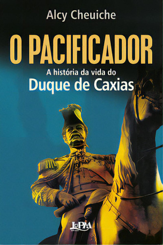 O pacificador: A história da vida do Duque de Caxias, de Cheuiche, Alcy. Editorial L±, tapa mole, edición 1 en português, 2023