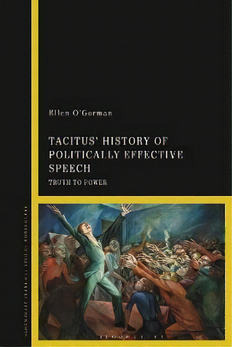 Tacitus' History Of Politically Effective Speech : Truth To Power, De Senior Lecturer In Classics Ellen O'gorman. Editorial Bloomsbury Academic, Tapa Blanda En Inglés