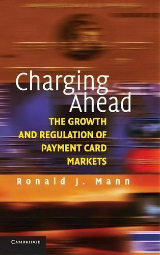 Charging Ahead : The Growth And Regulation Of Payment Card, De Ronald J. Mann. Editorial Cambridge University Press En Inglés