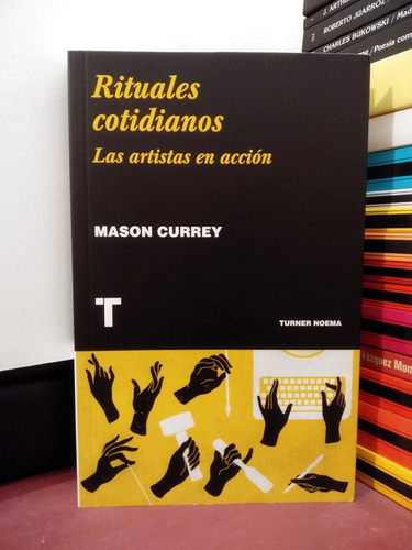 Rituales Cotidianos. Los Artistas En Acción - Mason Currey