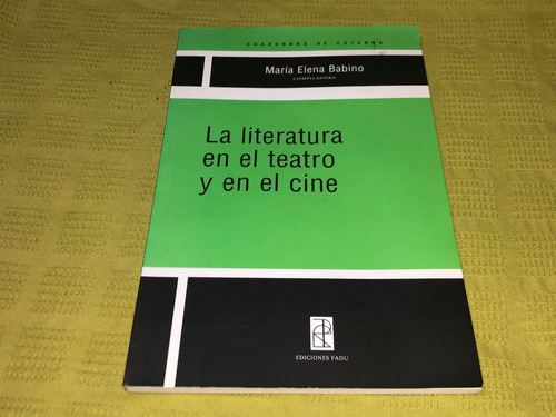 La Literatura En El Teatro Y En El Cine - María Elena Babino