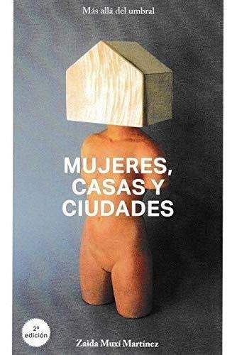 Mujeres Casas Y Ciudades M S All Del Umbral - Muxi Martinez 