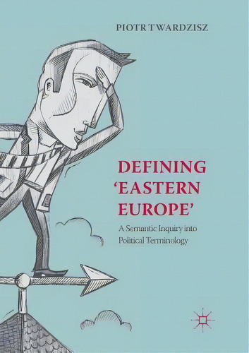 Defining 'eastern Europe' : A Semantic Inquiry Into Political Terminology, De Piotr Twardzisz. Editorial Springer Nature Switzerland Ag, Tapa Blanda En Inglés
