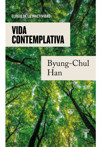 VIDA CONTEMPLATIVA: Elogio de la inactividad, de Han, Byung-Chul. Editorial Taurus, tapa blanda, edición 1 en español, 2023