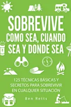 Comprar Sobrevive Como Sea, Cuando Sea Y Donde Sea, De Retts, Ben. Editorial Independently Published, Tapa Pasta Blanda, Edición 1 En Español, 2023