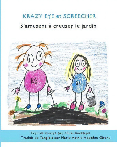 Krazy Eye Et Screecher S'amusent A Creuser Le Jardin : Une Nouvelle Histoire De Krazy Eye, De Marie-astrid Hobohm Girard. Editorial Createspace Independent Publishing Platform, Tapa Blanda En Francés