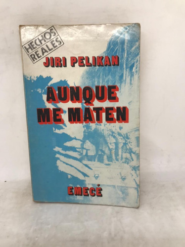 Aunque Me Maten - Jiri Pelikan - Emece (usado)  