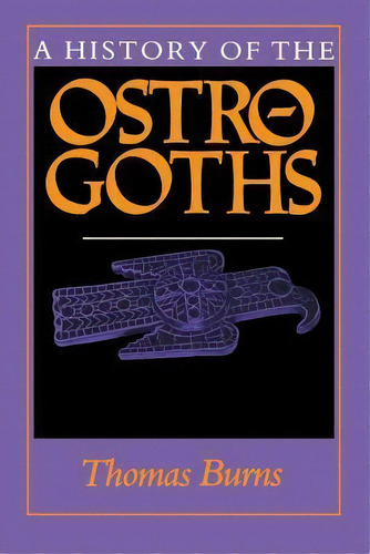 A History Of The Ostrogoths, De Thomas S. Burns. Editorial Indiana University Press, Tapa Blanda En Inglés