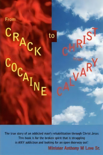 From Crack Cocaine To Christ From Calvary, De Minister Anthony M Love Sr. Editorial Iuniverse, Tapa Blanda En Inglés