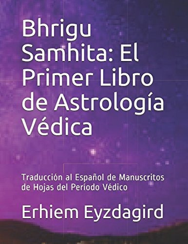 Bhrigu Samhita: El Primer Libro De Astrologia Vedica: Tradu, De Eyzdagird, Erhiem. Editorial Independently Published, Tapa Blanda En Español, 2018