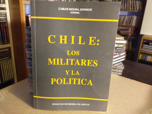 Libro Chile: Los Militares Y La Politica  / Carlos Molina J.